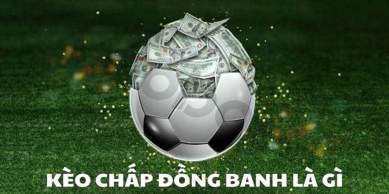 Đặc điểm của kèo Chấp đồng banh